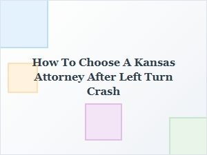 How to Choose a Kansas Attorney After a Left Turn Crash
