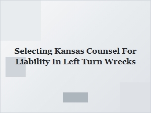 How to Choose Kansas Counsel for Left Turn Liability Cases