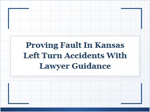 Proving Fault in Kansas Left Turn Accidents with Legal Help