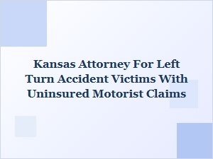 Kansas Attorney Helps Left Turn Accident Victims with Uninsured Claims