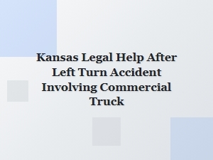 Kansas Legal Help After Left Turn Accident with Commercial Truck