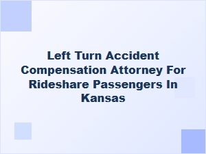 Left Turn Accident Compensation for Rideshare Passengers in Kansas