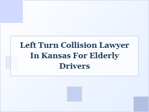 Left Turn Collision Lawyer in Kansas for Elderly Drivers