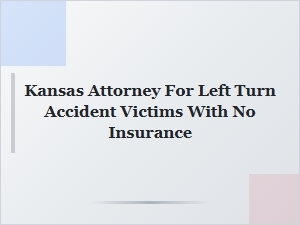 Kansas Attorney for Uninsured Left Turn Accident Victims