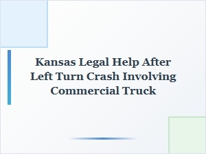 Legal Help After Left Turn Crash with Commercial Truck in Kansas
