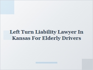 Left Turn Liability Lawyer in Kansas for Elderly Drivers