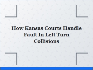 How Kansas Courts Determine Fault in Left Turn Crashes