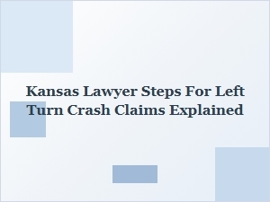 Kansas Lawyer Steps for Left Turn Crash Claims Explained