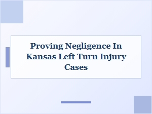 How to Prove Negligence in Kansas Left Turn Injury Cases